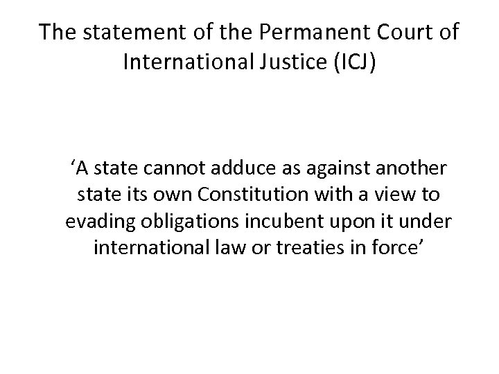 The statement of the Permanent Court of International Justice (ICJ) ‘A state cannot adduce