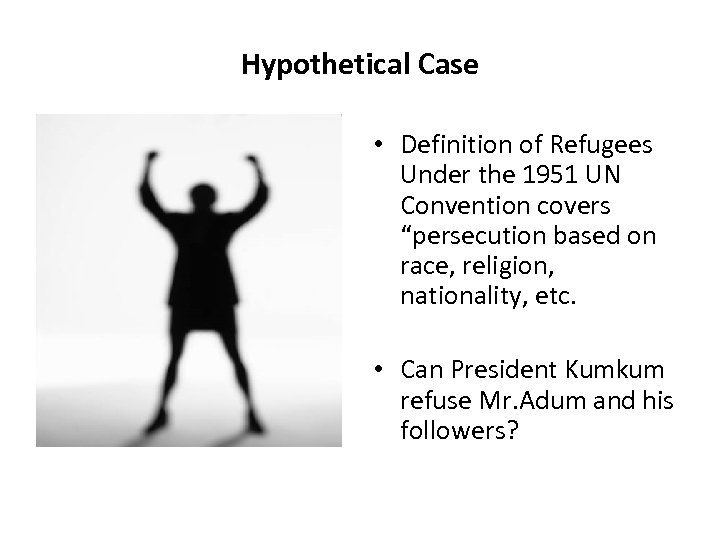Hypothetical Case • Definition of Refugees Under the 1951 UN Convention covers “persecution based