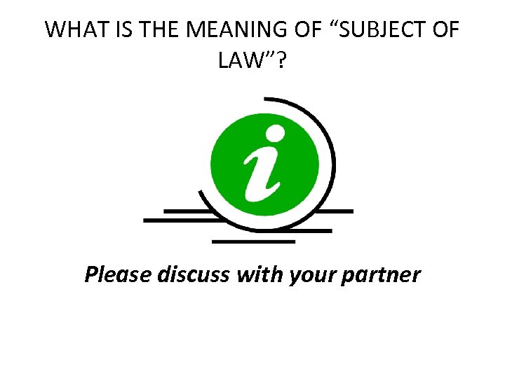 WHAT IS THE MEANING OF “SUBJECT OF LAW”? Please discuss with your partner 