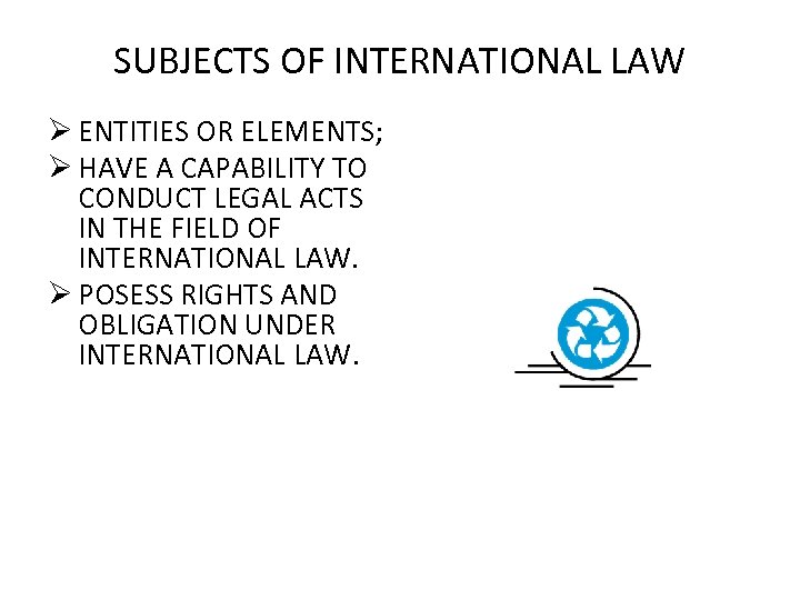 SUBJECTS OF INTERNATIONAL LAW Ø ENTITIES OR ELEMENTS; Ø HAVE A CAPABILITY TO CONDUCT