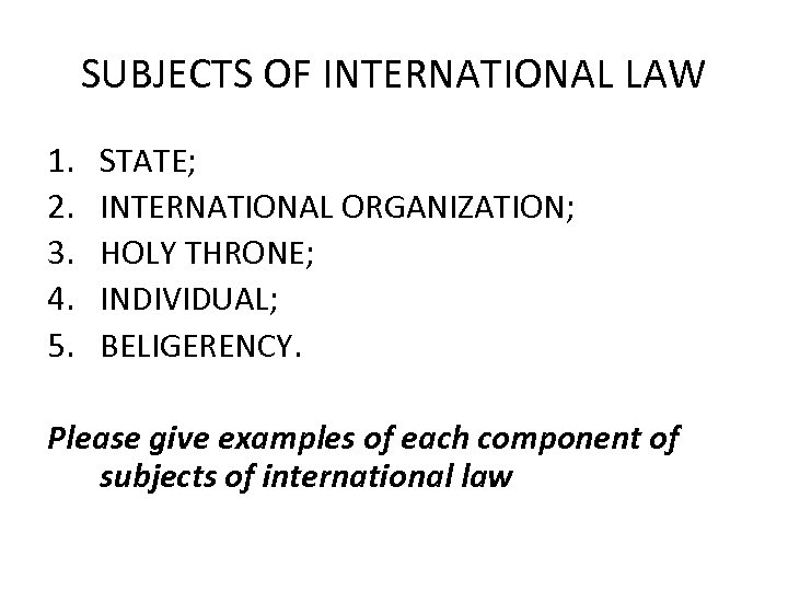 SUBJECTS OF INTERNATIONAL LAW 1. 2. 3. 4. 5. STATE; INTERNATIONAL ORGANIZATION; HOLY THRONE;
