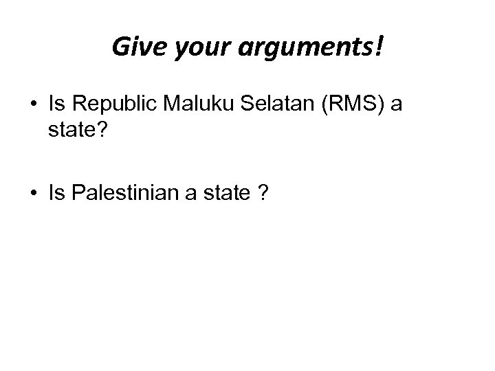 Give your arguments! • Is Republic Maluku Selatan (RMS) a state? • Is Palestinian
