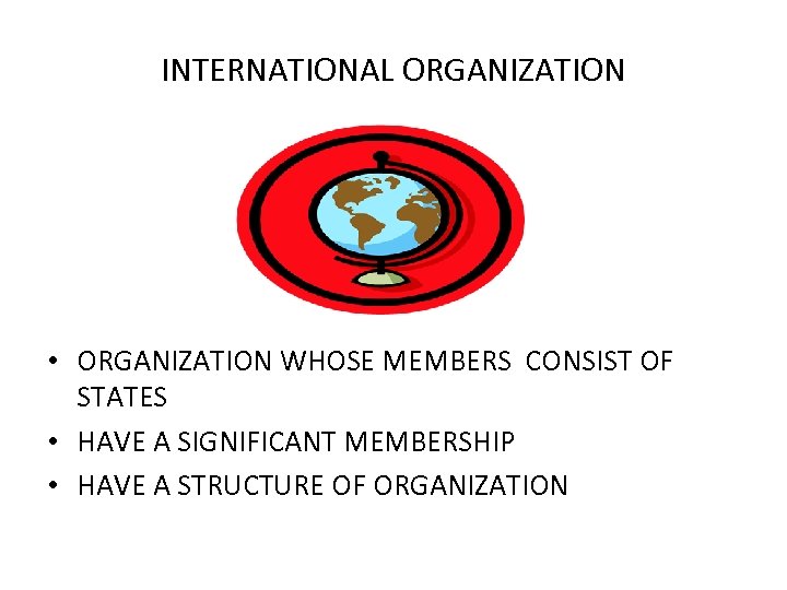 INTERNATIONAL ORGANIZATION • ORGANIZATION WHOSE MEMBERS CONSIST OF STATES • HAVE A SIGNIFICANT MEMBERSHIP