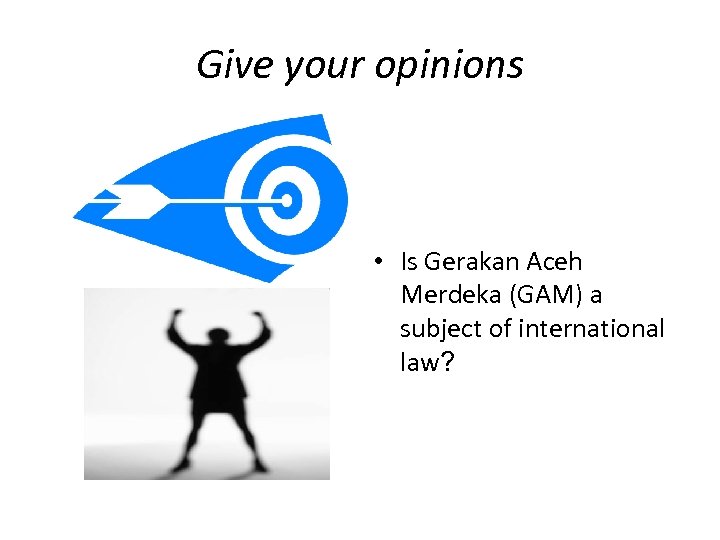 Give your opinions • Is Gerakan Aceh Merdeka (GAM) a subject of international law?