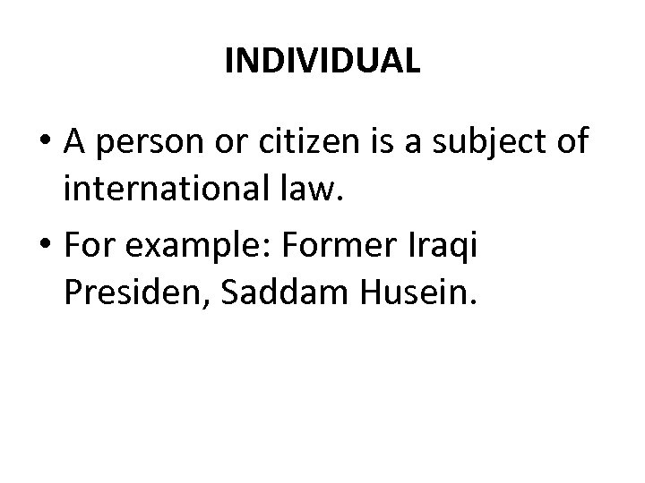 INDIVIDUAL • A person or citizen is a subject of international law. • For