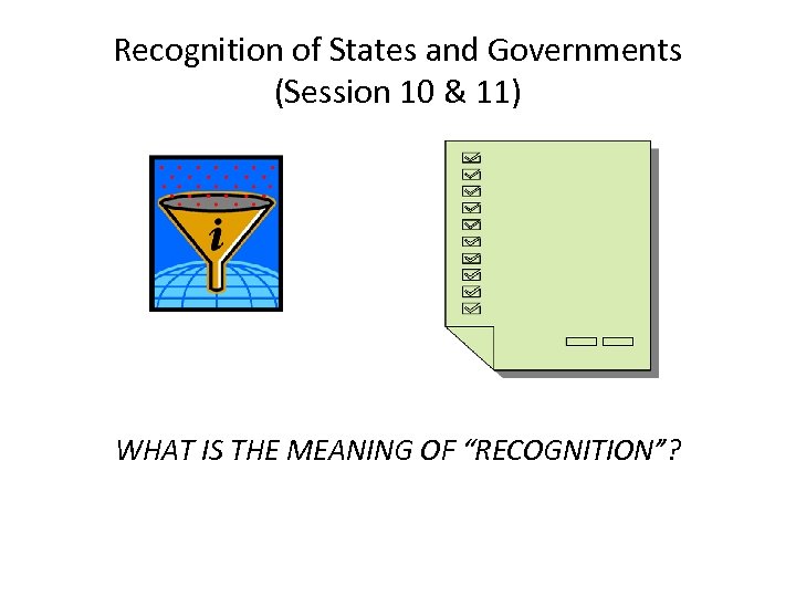 Recognition of States and Governments (Session 10 & 11) WHAT IS THE MEANING OF