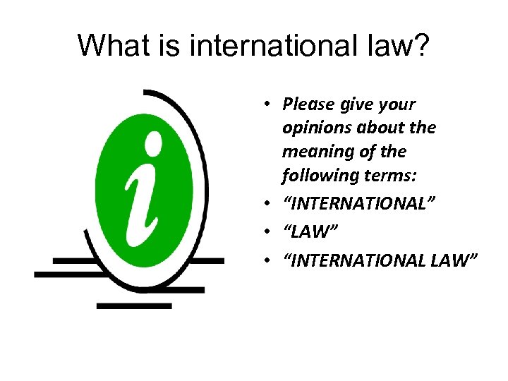 What is international law? • Please give your opinions about the meaning of the