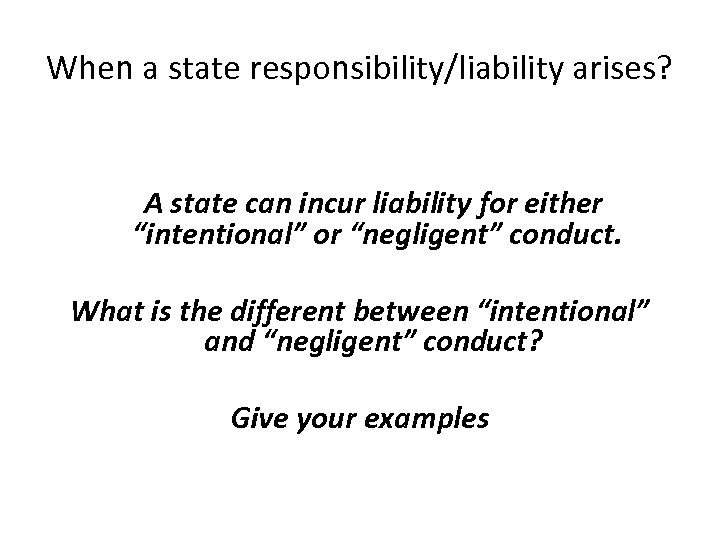 When a state responsibility/liability arises? A state can incur liability for either “intentional” or