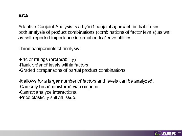 ACA Adaptive Conjoint Analysis is a hybrid conjoint approach in that it uses both