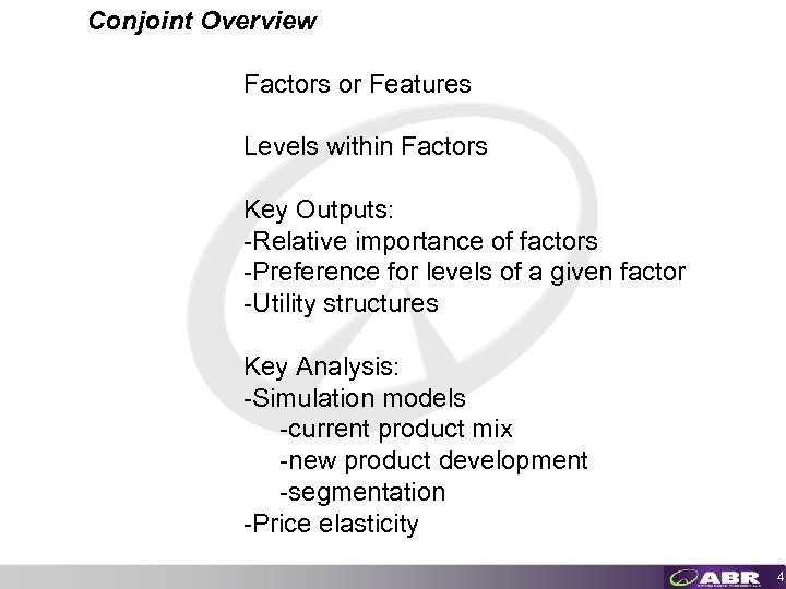 Conjoint Overview Factors or Features Levels within Factors Key Outputs: -Relative importance of factors