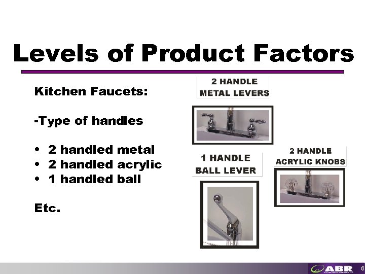 Levels of Product Factors Kitchen Faucets: -Type of handles • 2 handled metal •