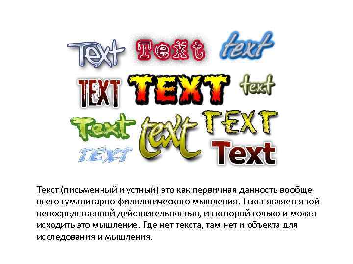 Текст (письменный и устный) это как первичная данность вообще всего гуманитарно-филологического мышления. Текст является