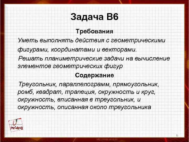 Задача В 6 Требования Уметь выполнять действия с геометрическими фигурами, координатами и векторами. Решать