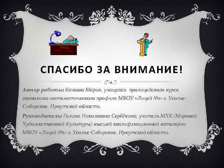 СПАСИБО ЗА ВНИМАНИЕ! Автор работы: Качаева Мария, учащаяся пролицейского курса экономико-математического профиля МБОУ «Лицей
