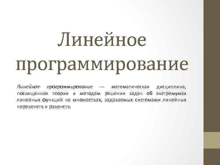 Линейное программирование — математическая дисциплина, посвященная теории и методам решения задач об экстремумах линейных