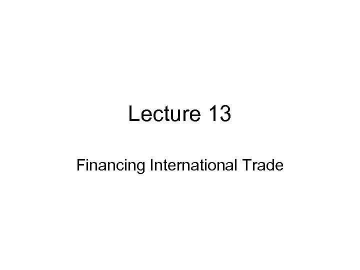 Lecture 13 Financing International Trade 