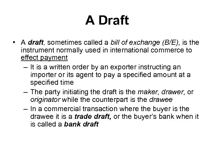 A Draft • A draft, sometimes called a bill of exchange (B/E), is the