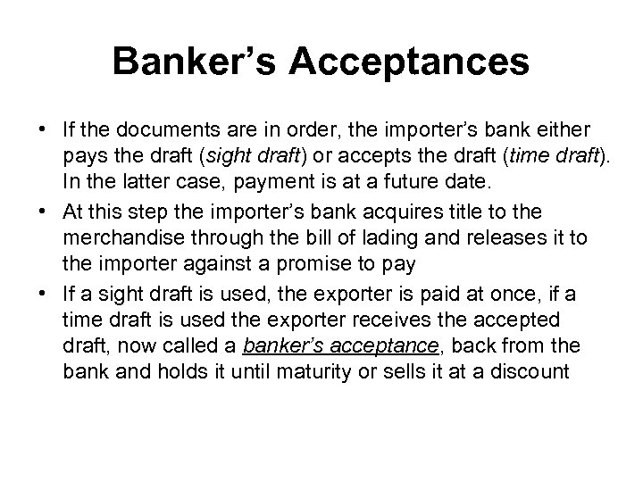 Banker’s Acceptances • If the documents are in order, the importer’s bank either pays