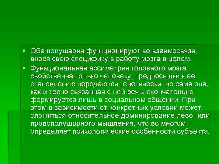 § Оба полушария функционируют во взаимосвязи, внося свою специфику в работу мозга в целом.