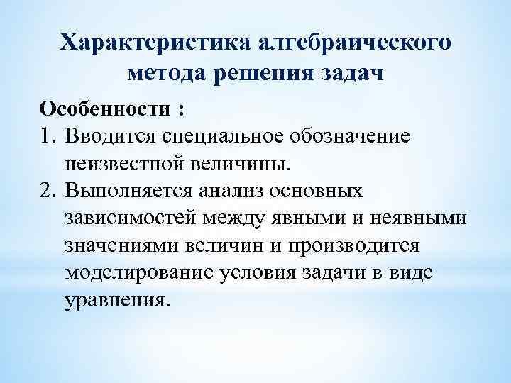 Характеристика алгебраического метода решения задач Особенности : 1. Вводится специальное обозначение неизвестной величины. 2.