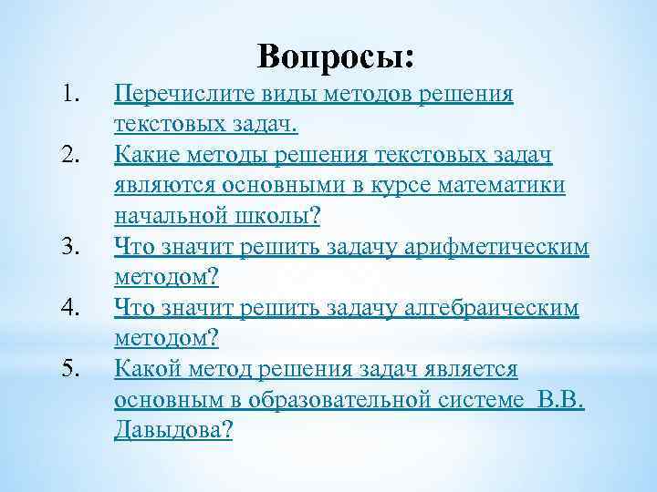 Вопросы: 1. 2. 3. 4. 5. Перечислите виды методов решения текстовых задач. Какие методы