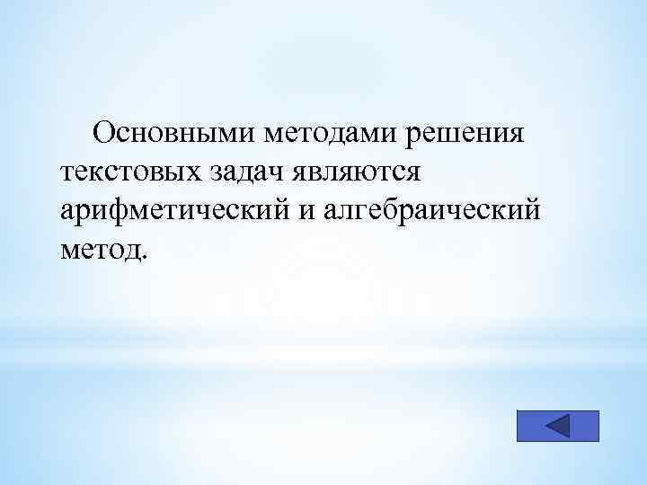 Основными методами решения текстовых задач являются арифметический и алгебраический метод. 