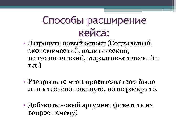 Способы расширение кейса: • Затронуть новый аспект (Социальный, экономический, политический, психологический, морально-этический и т.