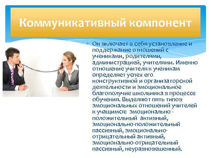 Коммуникативный компонент Он включает в себя установление и поддержание отношений с учениками, родителями, администрацией,