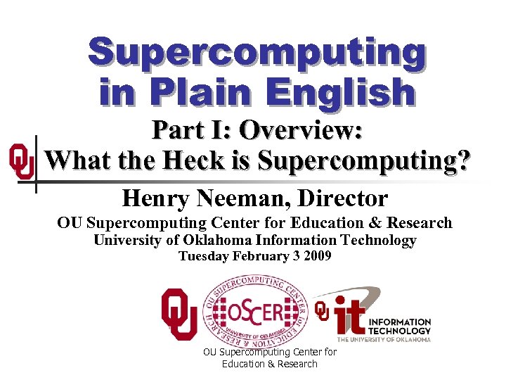 Supercomputing in Plain English Part I: Overview: What the Heck is Supercomputing? Henry Neeman,