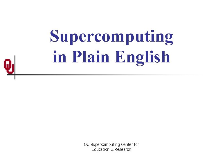 Supercomputing in Plain English OU Supercomputing Center for Education & Research 