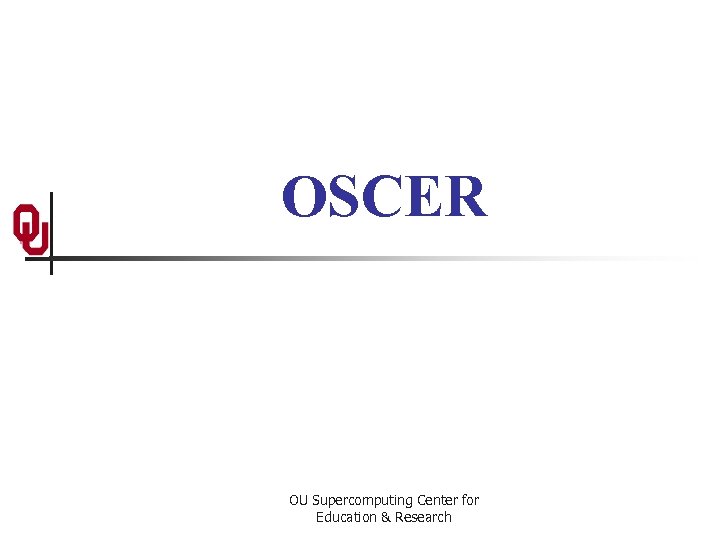 OSCER OU Supercomputing Center for Education & Research 