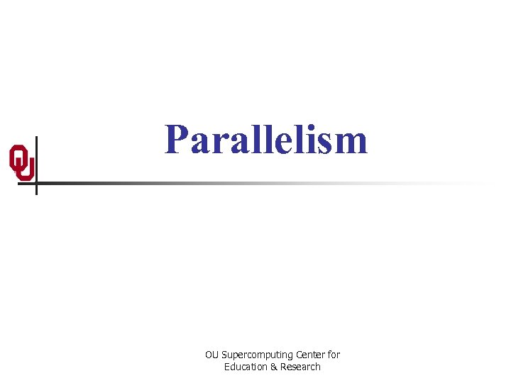 Parallelism OU Supercomputing Center for Education & Research 