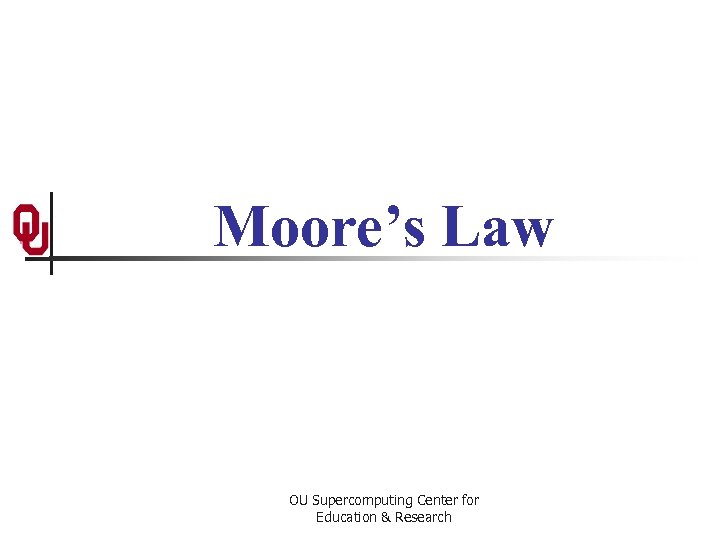 Moore’s Law OU Supercomputing Center for Education & Research 