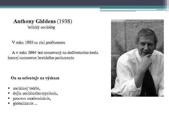 Anthony Giddens (1938) britský sociológ V roku 1985 sa stal profesorom A v roku