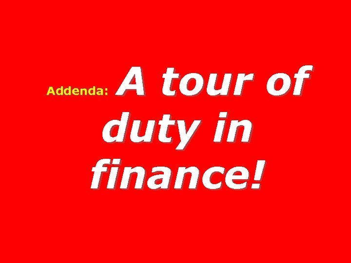 A tour of duty in finance! Addenda: 