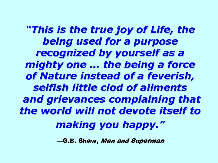 “This is the true joy of Life, the being used for a purpose recognized