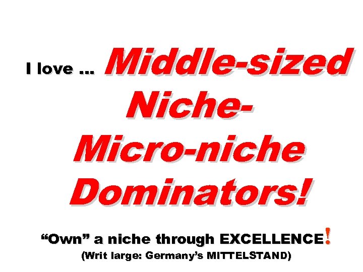 Middle-sized Niche. Micro-niche Dominators! I love … ! “Own” a niche through EXCELLENCE (Writ