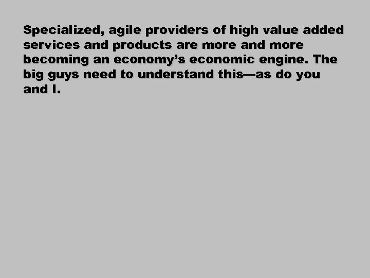 Specialized, agile providers of high value added services and products are more and more