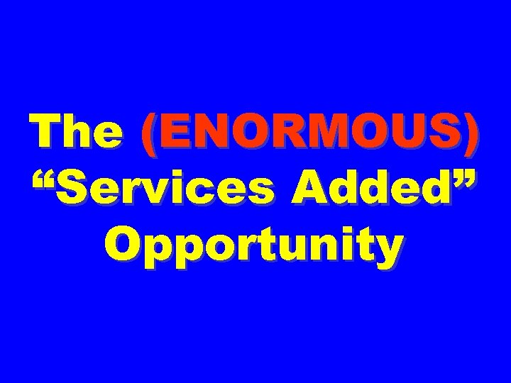 The (ENORMOUS) “Services Added” Opportunity 