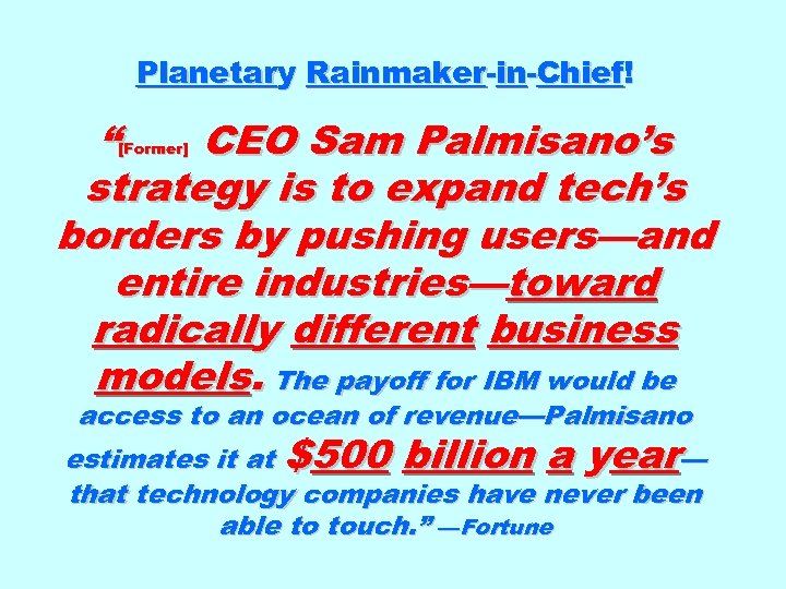 Planetary Rainmaker-in-Chief! “ CEO Sam Palmisano’s strategy is to expand tech’s borders by pushing