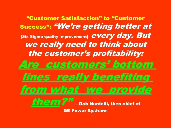 “Customer Satisfaction” to “Customer Success”: “We’re getting better at every day. But we really