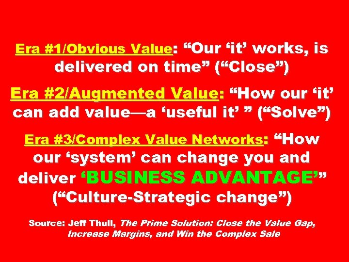 Era #1/Obvious Value: “Our ‘it’ works, is delivered on time” (“Close”) Era #2/Augmented Value: