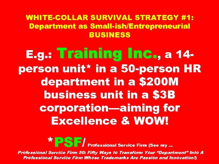 WHITE-COLLAR SURVIVAL STRATEGY #1: Department as Small-ish/Entrepreneurial BUSINESS E. g. : Training Inc. ,