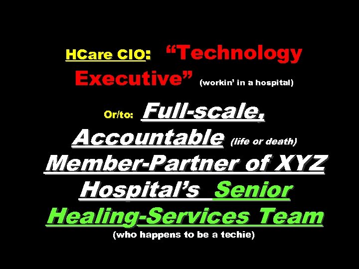 “Technology Executive” HCare CIO: (workin’ in a hospital) Full-scale, Accountable (life or death) Member-Partner