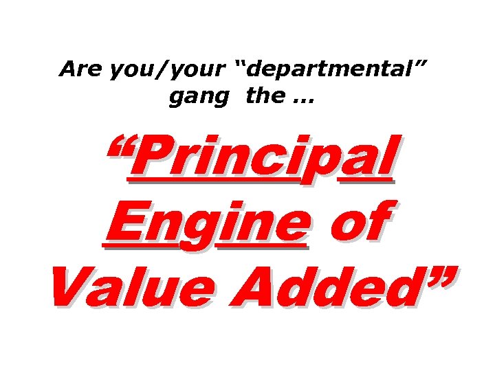 Are you/your “departmental” gang the … “Principal Engine of Value Added” 