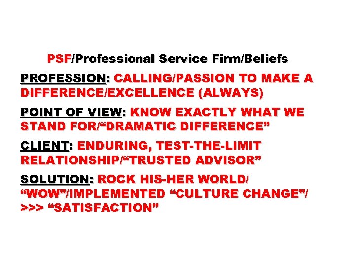 PSF/Professional Service Firm/Beliefs PROFESSION: CALLING/PASSION TO MAKE A DIFFERENCE/EXCELLENCE (ALWAYS) POINT OF VIEW: KNOW