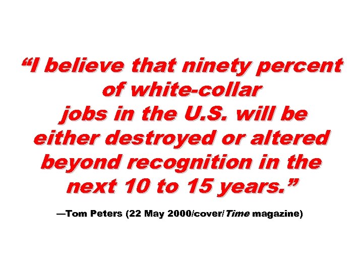 “I believe that ninety percent of white-collar jobs in the U. S. will be