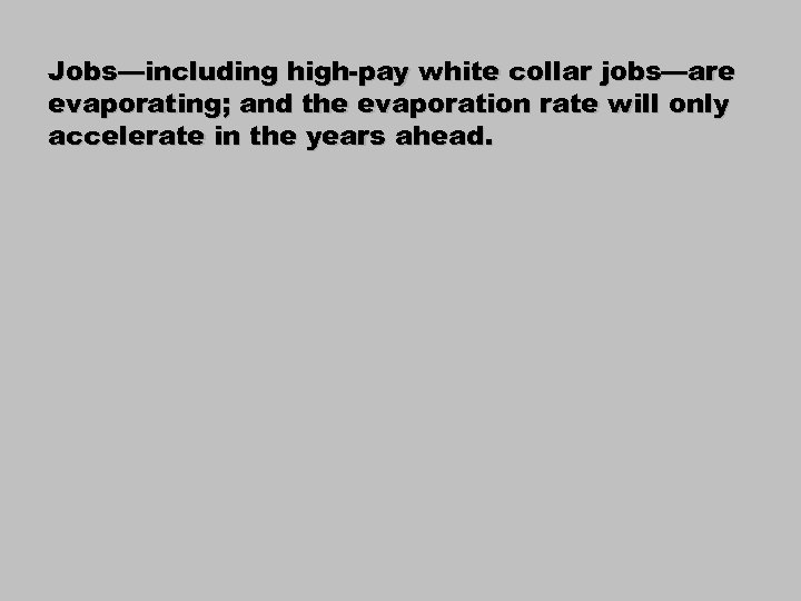 Jobs—including high-pay white collar jobs—are evaporating; and the evaporation rate will only accelerate in