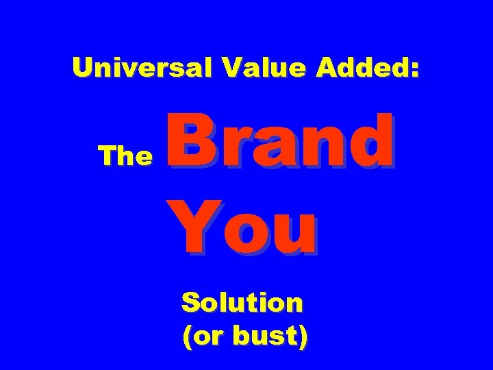 Universal Value Added: The Brand You Solution (or bust) 