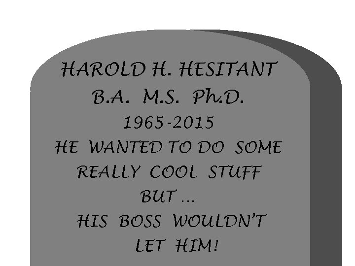 HAROLD H. HESITANT B. A. M. S. Ph. D. 1965 -2015 HE WANTED TO